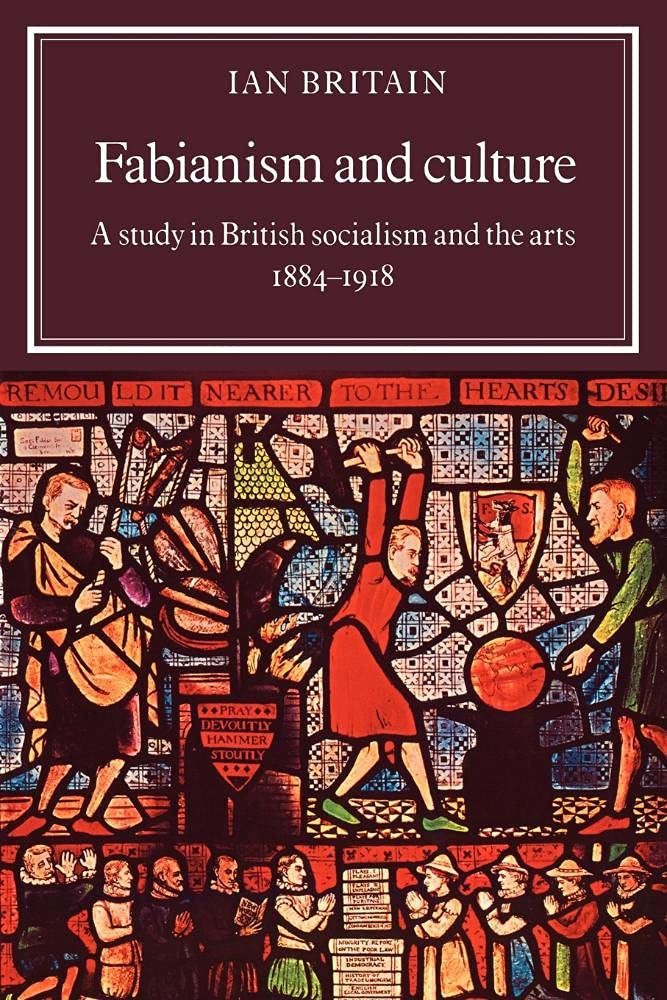 Fabianism and Culture: A Study in British Socialism and the Arts c1884–1918