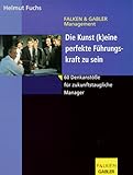 Die Kunst, (k)eine perfekte Führungskraft zu sein: 60 Denkanstöße für zukunftstaugliche Manager
