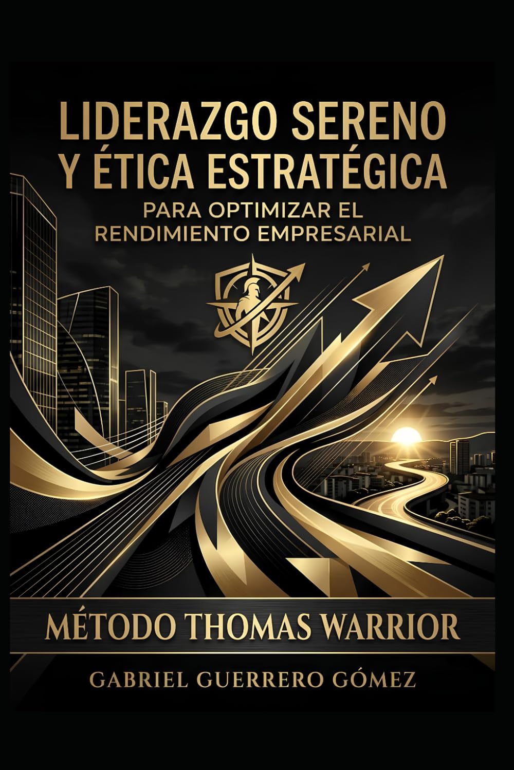LIDERAZGO SERENO Y ÉTICA ESTRATÉGICA PARA OPTIMIZAR EL RENDIMIENTO EMPRESARIAL: MÉTODO THOMAS WARRIOR