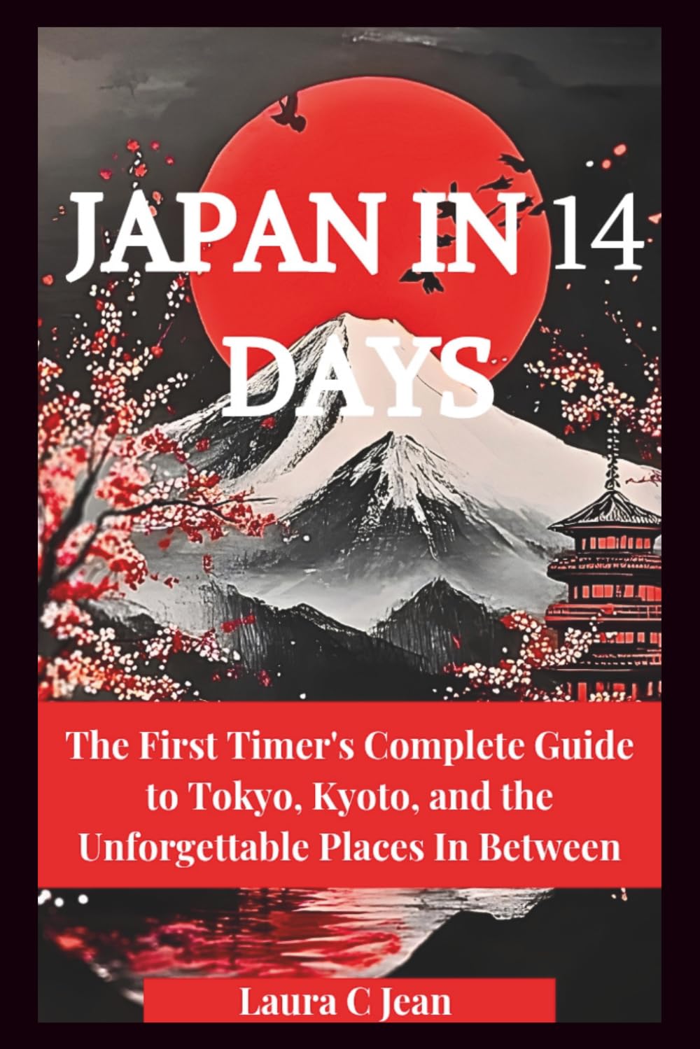JAPAN IN 14 DAYS: The First Timer's Complete Guide to Tokyo, Kyoto, and the Unforgettable Places In Between