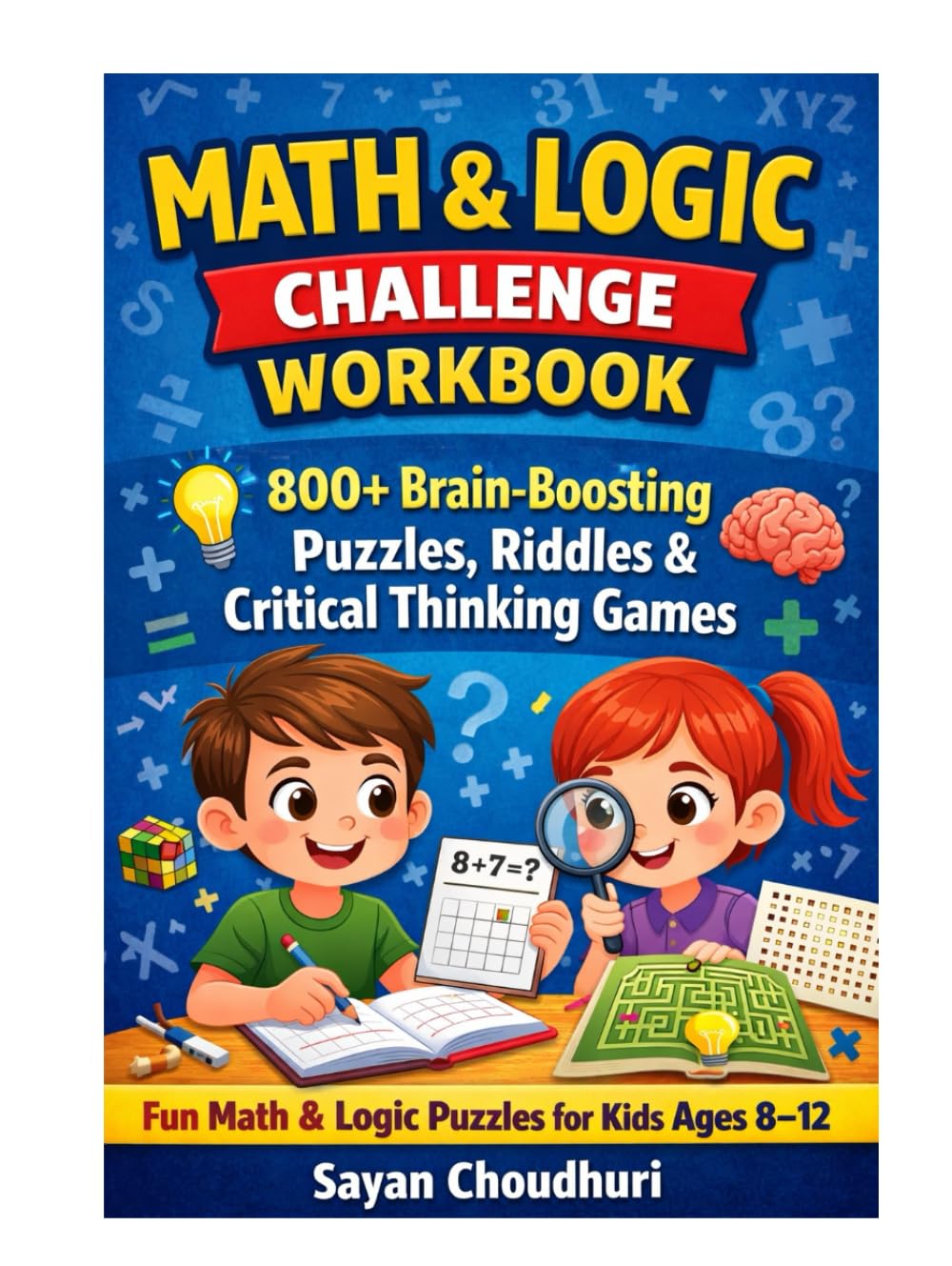 MATH & LOGIC CHALLENGE WORKBOOK: 800+ Brain-Boosting Puzzles, Riddles & Critical Thinking Games (Books for Kids | Books for Children)
