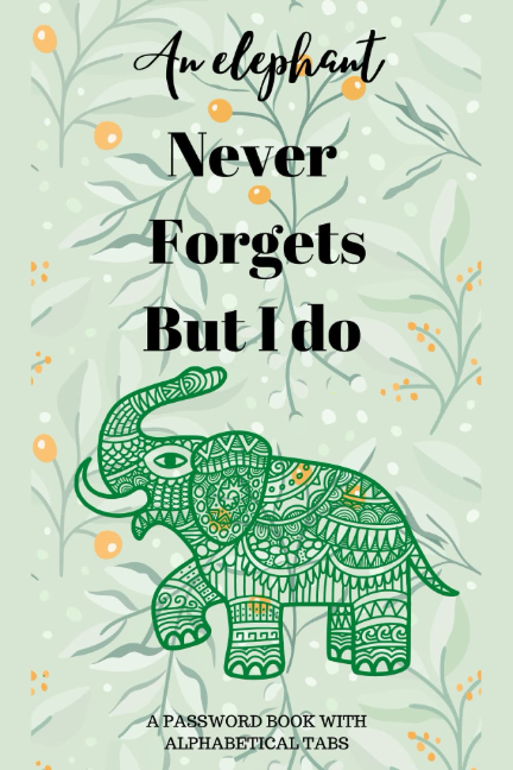 An elephant never forgets but i do: Password book with alphabetical tabs, | Never Forget Your Passwords Again!