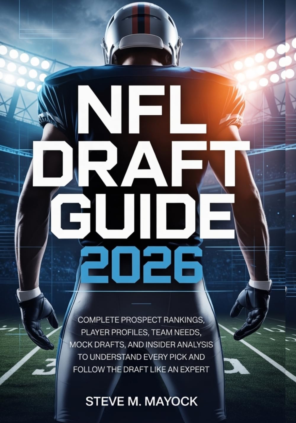 NFL Draft Guide 2026: Complete Prospect Rankings, Player Profiles, Team Needs, Mock Drafts, and Insider Analysis to Understand Every Pick and Follow the Draft Like an Expert