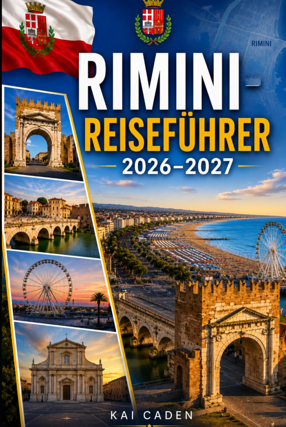 Rimini Reiseführer 2026–2027: Entdecken Sie die Altstadt von Rimini, Marina Centro, die Adriaküste, Top-Strände, römische Sehenswürdigkeiten, ... Paare, Familien und Alleinreisende
