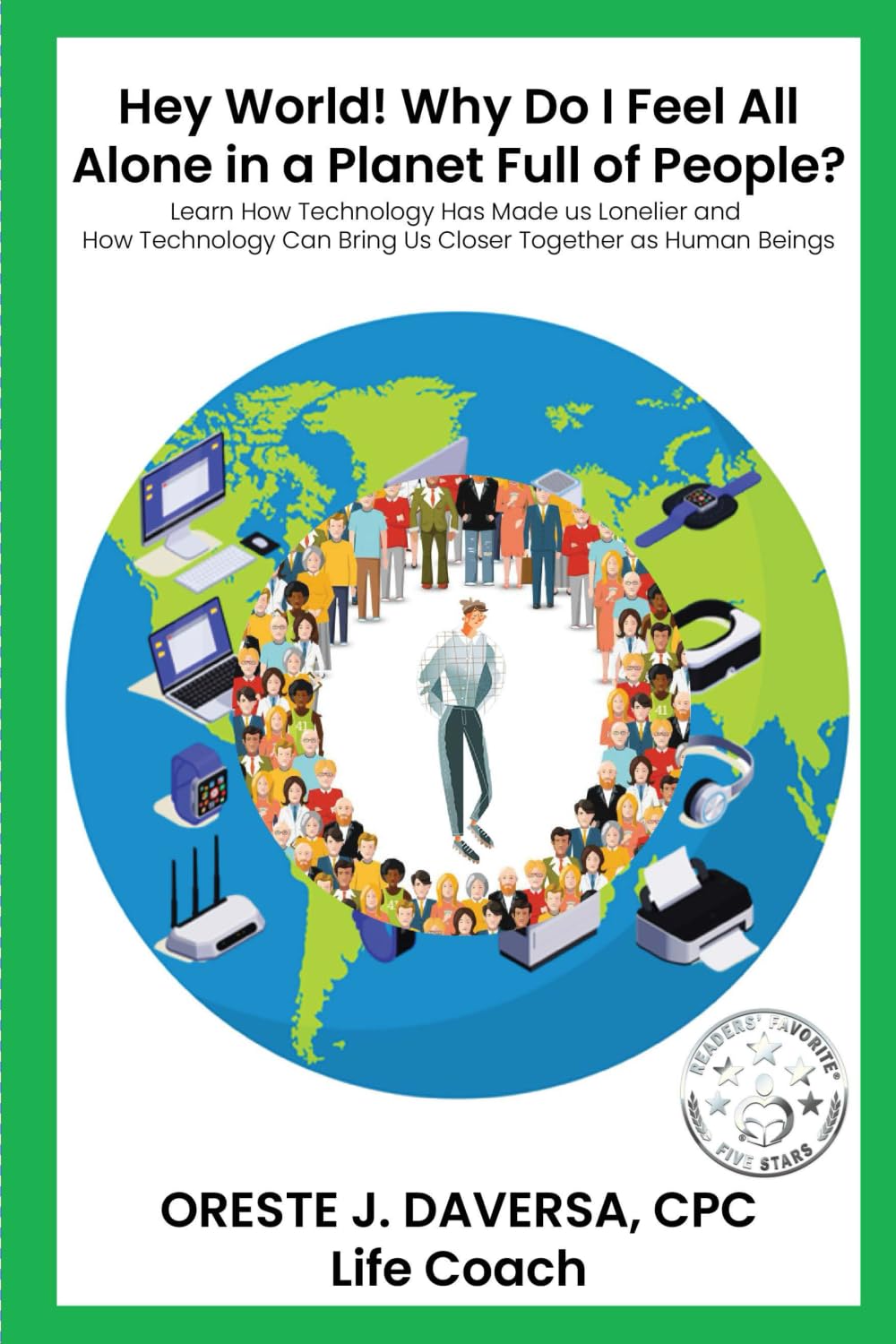 Hey World! Why do I Feel All Alone in a Planet Full of People?: Learn How Technology has Made Us Lonelier and How Technology Can Bring Us Together as Human Beings