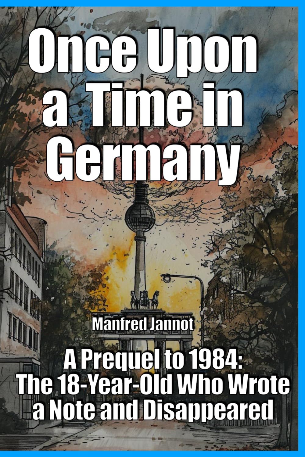 Once Upon a Time in Germany: A Prequel to 1984, The 18-Year-Old Who Wrote a Note and Disappeared: 1 (The Bright Side of the Doom)