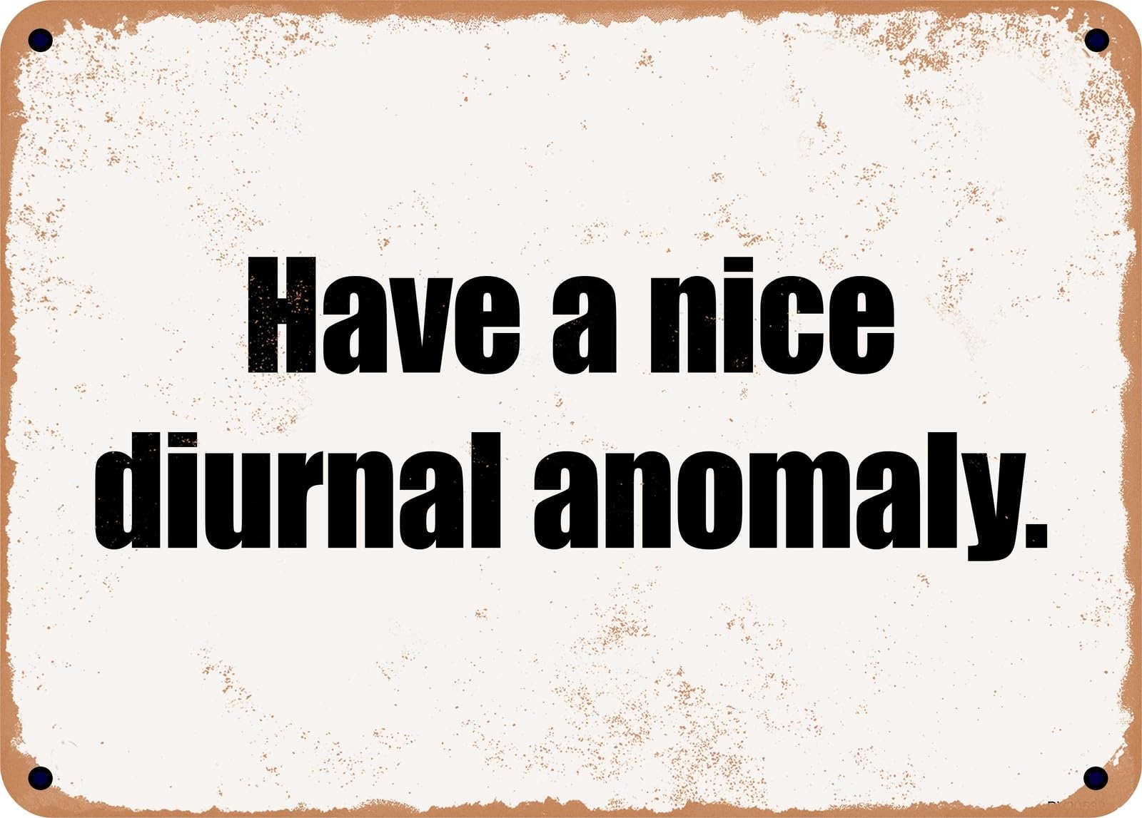 Miaomansenstore Metal Sign - Have A Nice Diurnal Anomaly Home Decor
