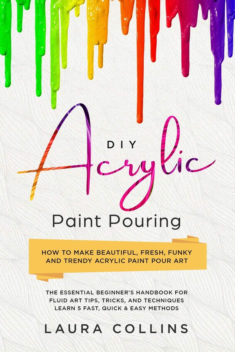 DIY Acrylic Paint Pouring How to Make Beautiful, Fresh, Funky and