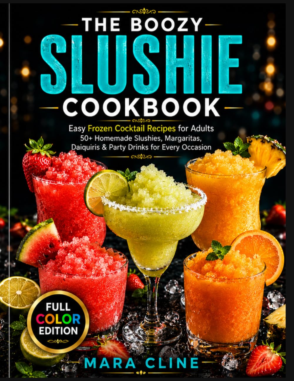 THE BOOZY SLUSHIE COOKBOOK: Easy Frozen Cocktail Recipes for Adults Homemade Slushies, Margaritas, Daiquiris, and Party Drinks for Every Occasion