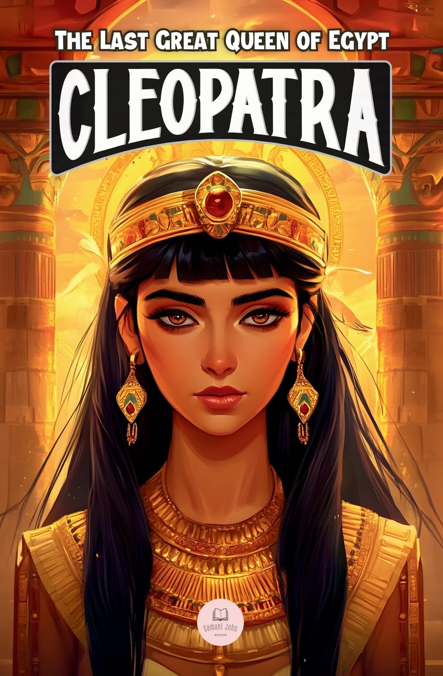 Cleopatra: The Last Great Queen of Egypt: An Epic Adventure for Kids About the Pharaoh Who Defied Rome (Middle Grade History Books for Kids Ages 8 to 13)