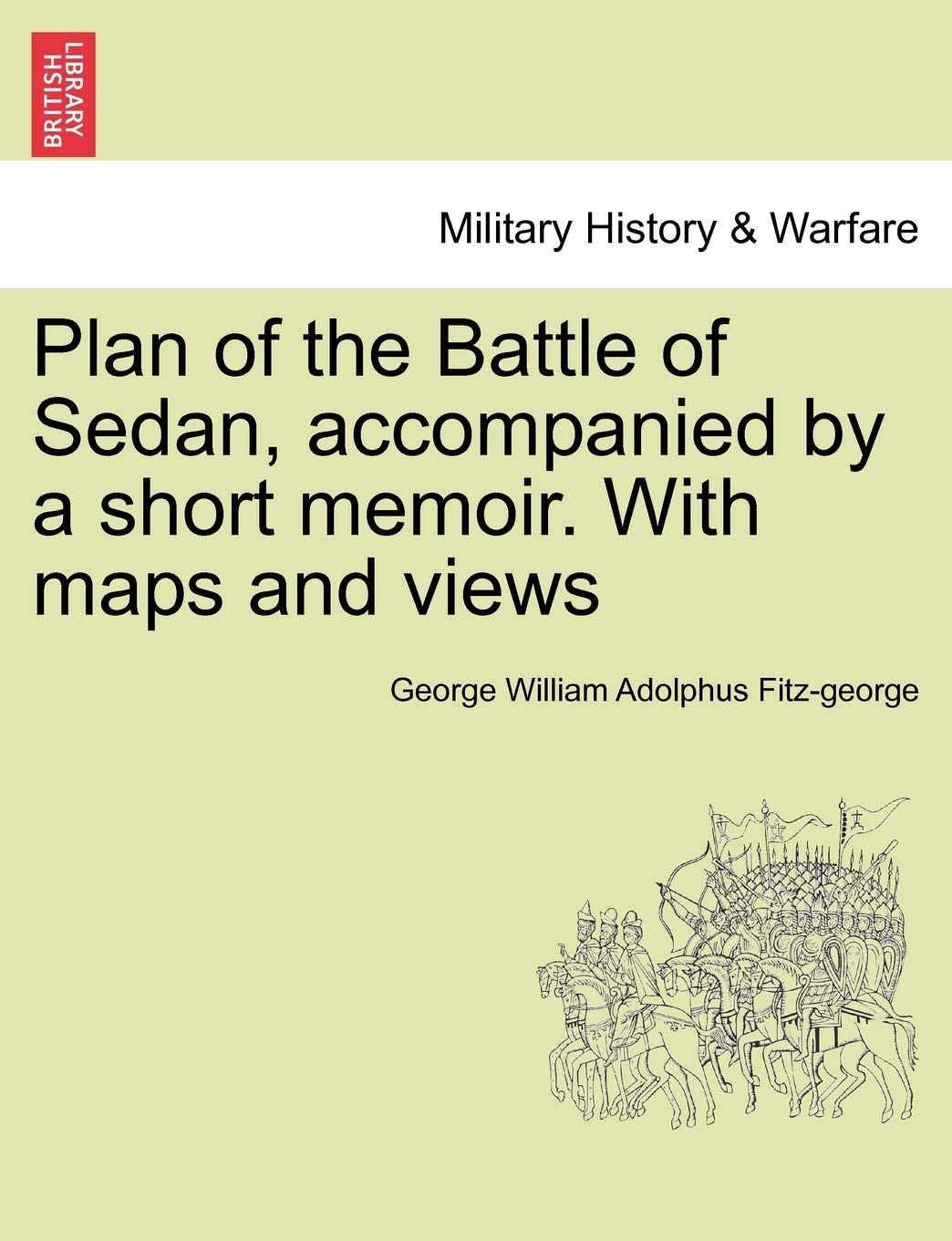 Plan of the Battle of Sedan, Accompanied by a Short Memoir. with Maps and Views