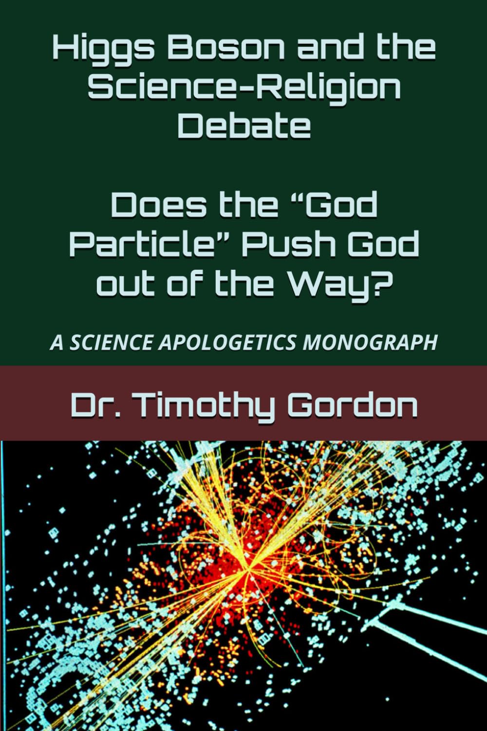 Higgs Boson and the Science-Religion Debate: Does the “God Particle” Push God out of the Way?: A SCIENCE APOLOGETICS MONOGRAPH