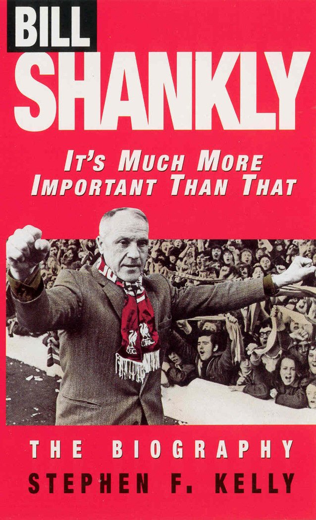 It's Much More Important Than That : Bill Shankly, The biography., Kelly,.
