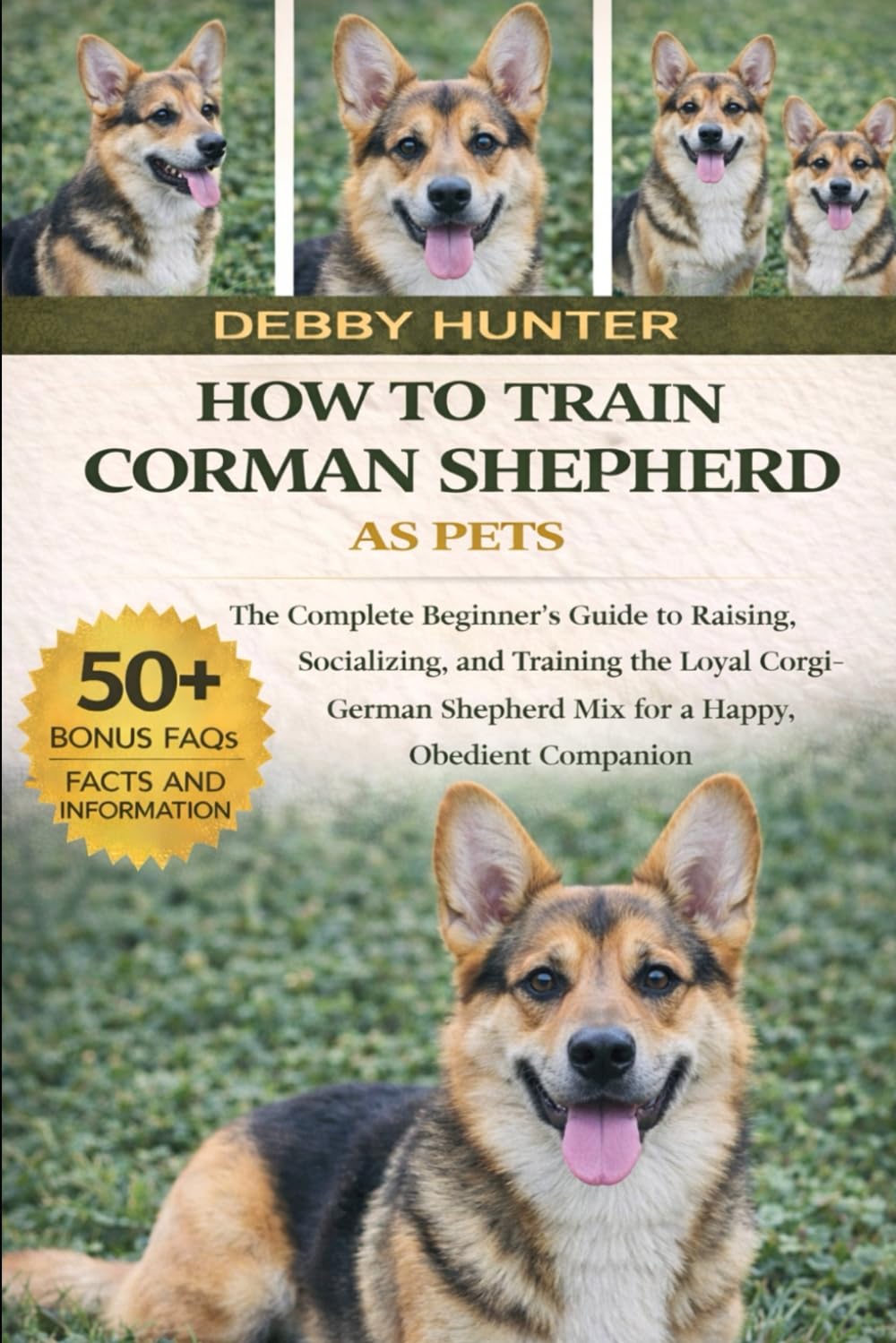 HOW TO TRAIN CORMAN SHEPHERD AS PETS: The Complete Beginner’s Guide to Raising, Socializing, and Training the Loyal Corgi–German Shepherd Mix for a Happy, Obedient Companion