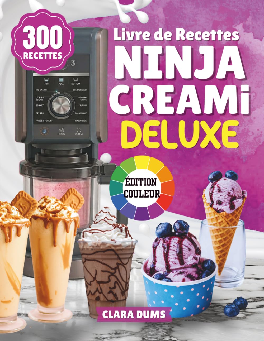 Livre de Recettes Ninja CREAMi Deluxe: 300 Recettes Rapides et Créatives pour Réussir Toutes Vos Glaces et Desserts Glacés.