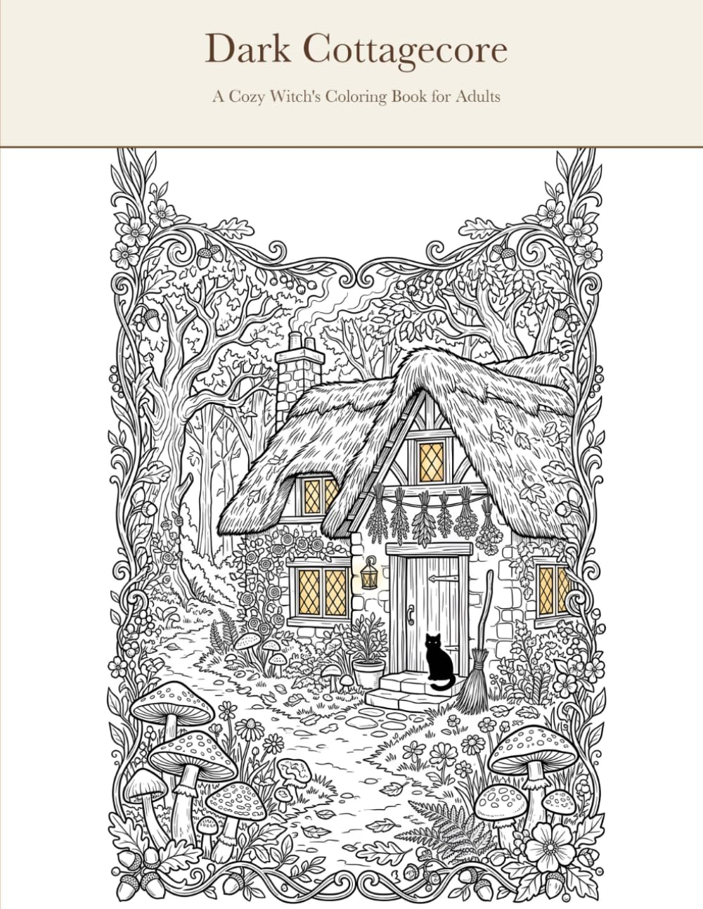 Dark Cottagecore Coloring Book for Adults: 30 Cozy Witchy Scenes to Color – Herbs, Mushrooms, Potions & Enchanted Cottages