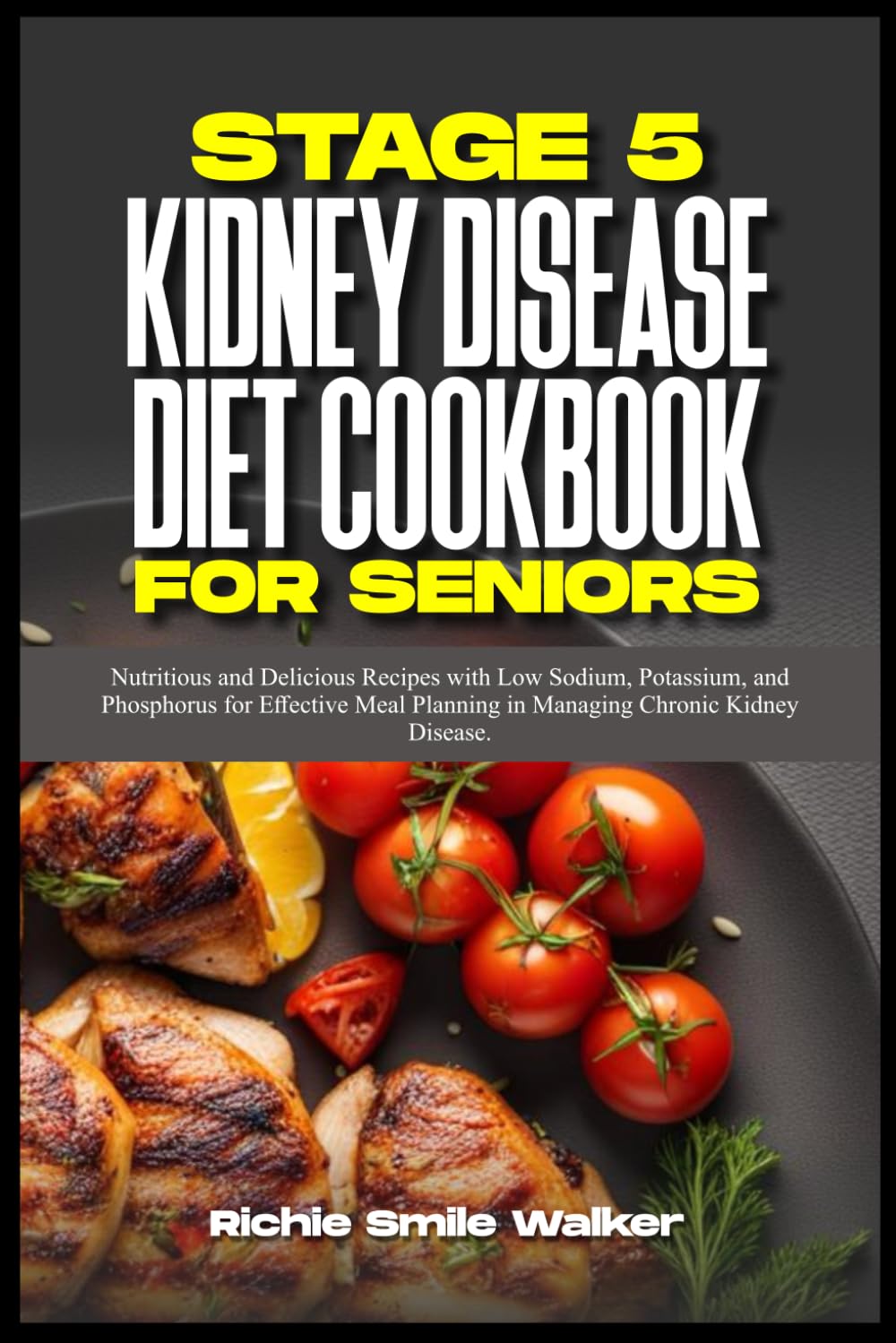 STAGE 5 KIDNEY DISEASE DIET COOKBOOK FOR SENIORS: Nutritious and