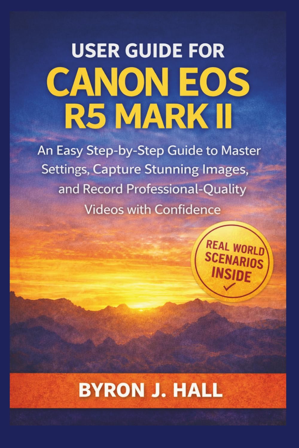 User Guide for CANON EOS R5 MARK II: An Easy Step-by-Step Guide to Master Settings, Capture Stunning Images, and Record Professional-Quality Videos with Confidence