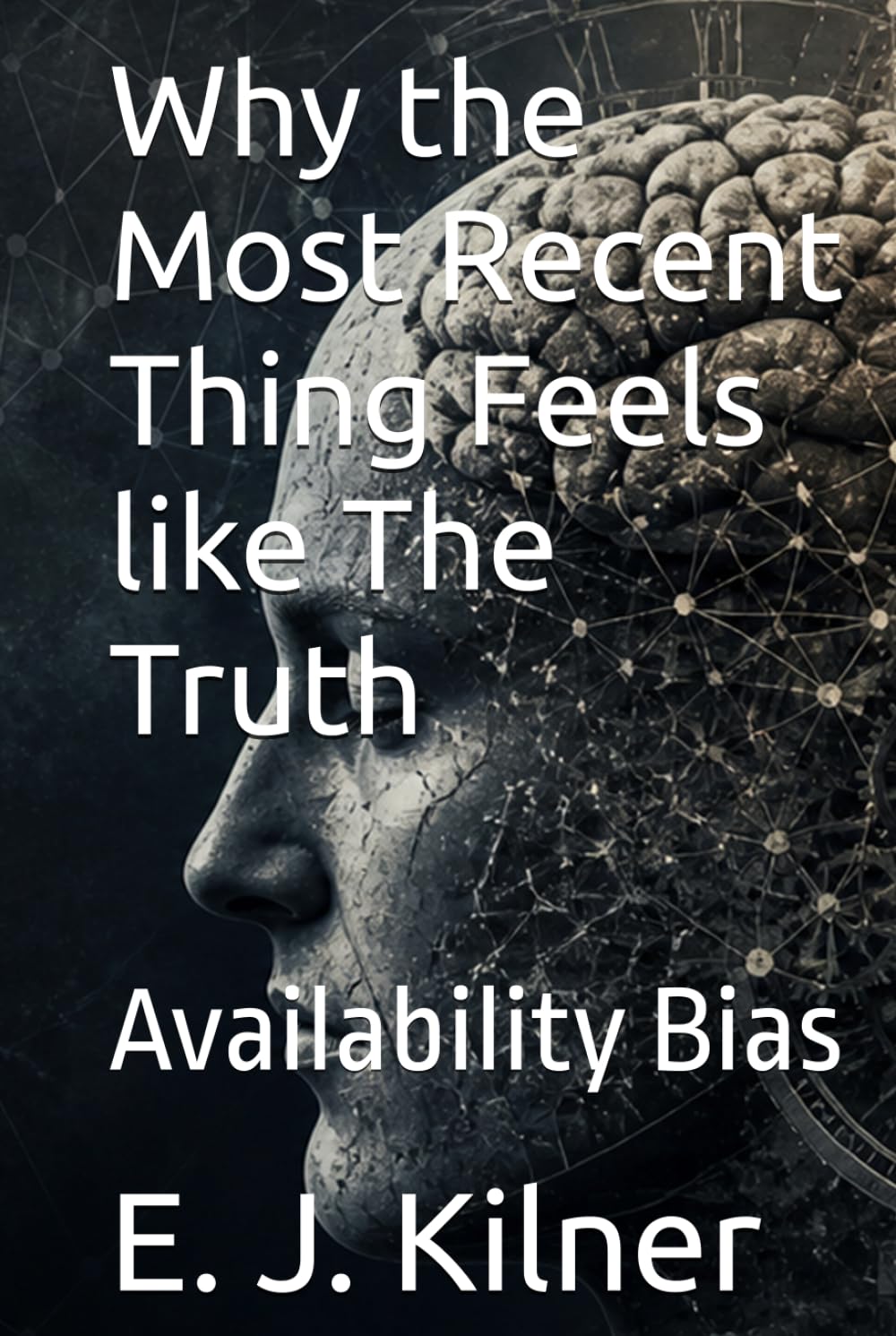 Why the Most Recent Thing Feels like The Truth: Availability Bias (Mind Traps)