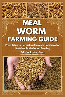 MEAL WORM FARMING GUIDE: From Setup to Harvest: A Complete Handbook for Sustainable Mealworm Farming