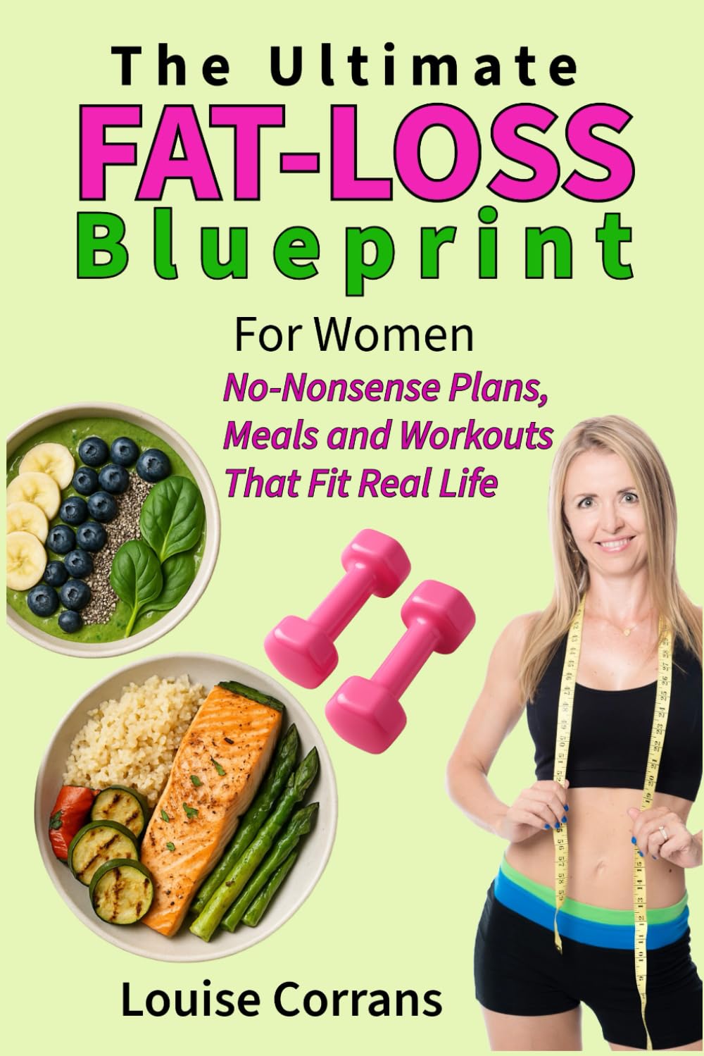The Ultimate Fat-Loss Blueprint for Women: No-Nonsense Plans, Meals and Workouts That Fit Real Life