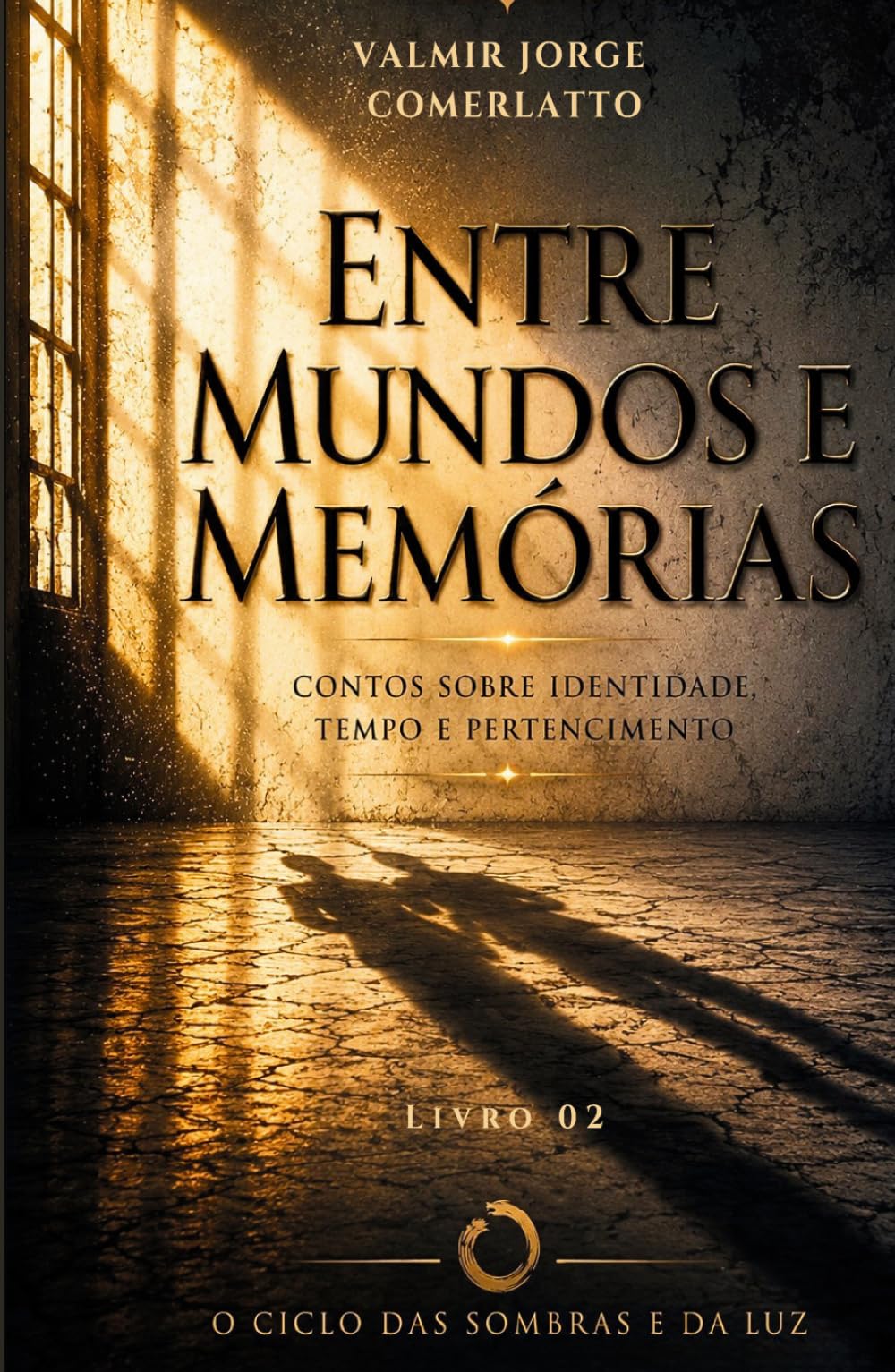 ENTRE MUNDOS E MEMÓRIAS: Contos sobre identidade, tempo e pertencimento (O CICLO DAS SOMBRAS E DA LUZ)