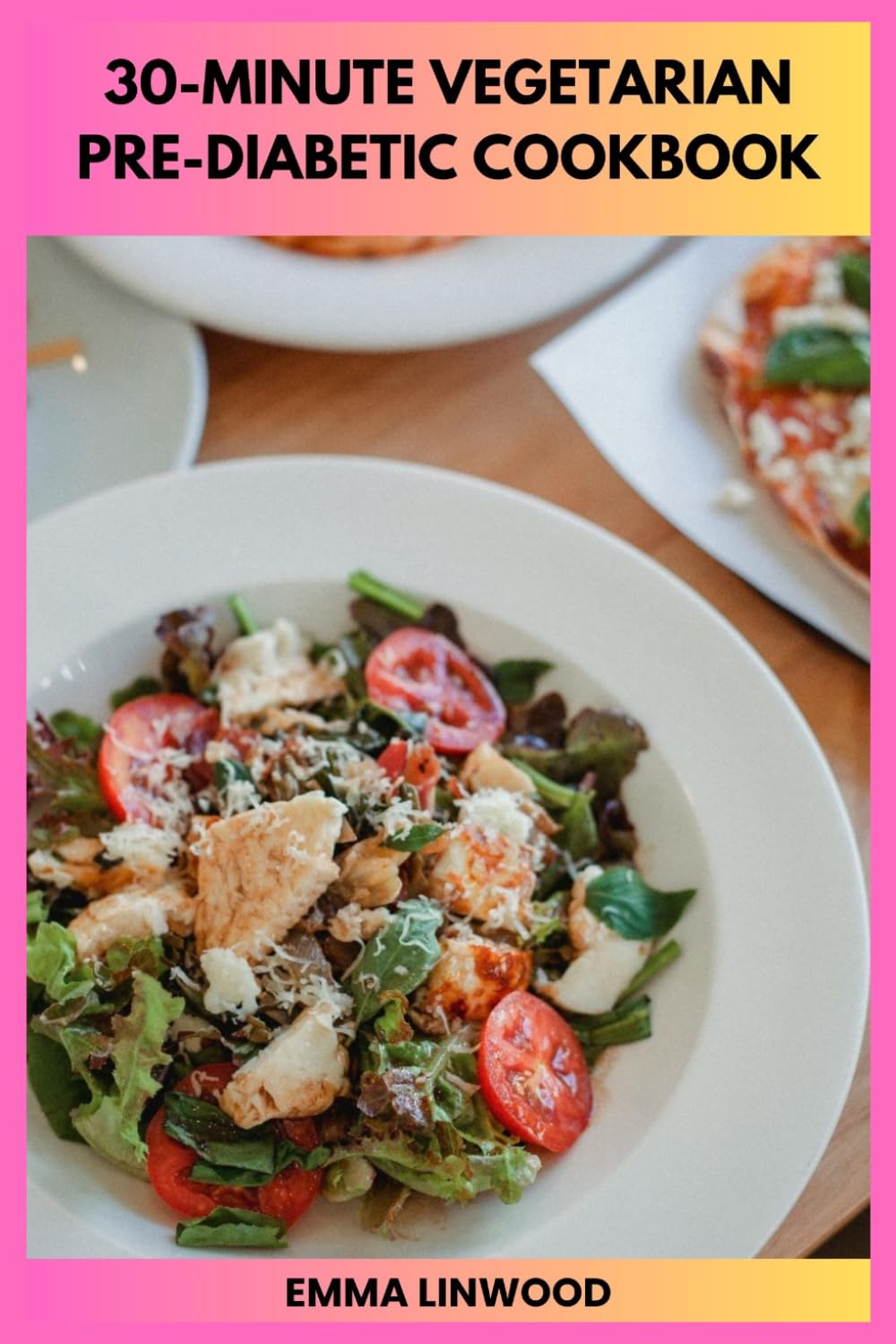30-Minute Vegetarian Pre-Diabetic Cookbook: Easy Everyday Dishes That Help Maintain Balanced Glucose Levels Without Complicated Prep