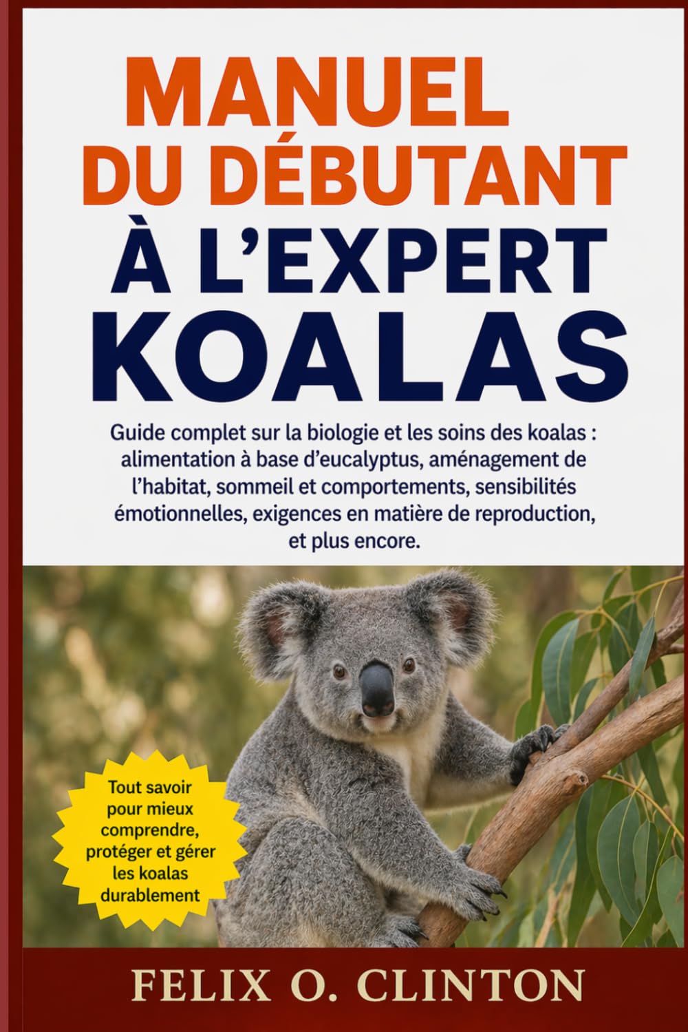 MANUEL DU DÉBUTANT À L'EXPERT KOALAS: Guide complet sur la biologie et les soins des koalas : alimentation à base d’eucalyptus, aménagement de ... exigences en matière de reproduction, et plus