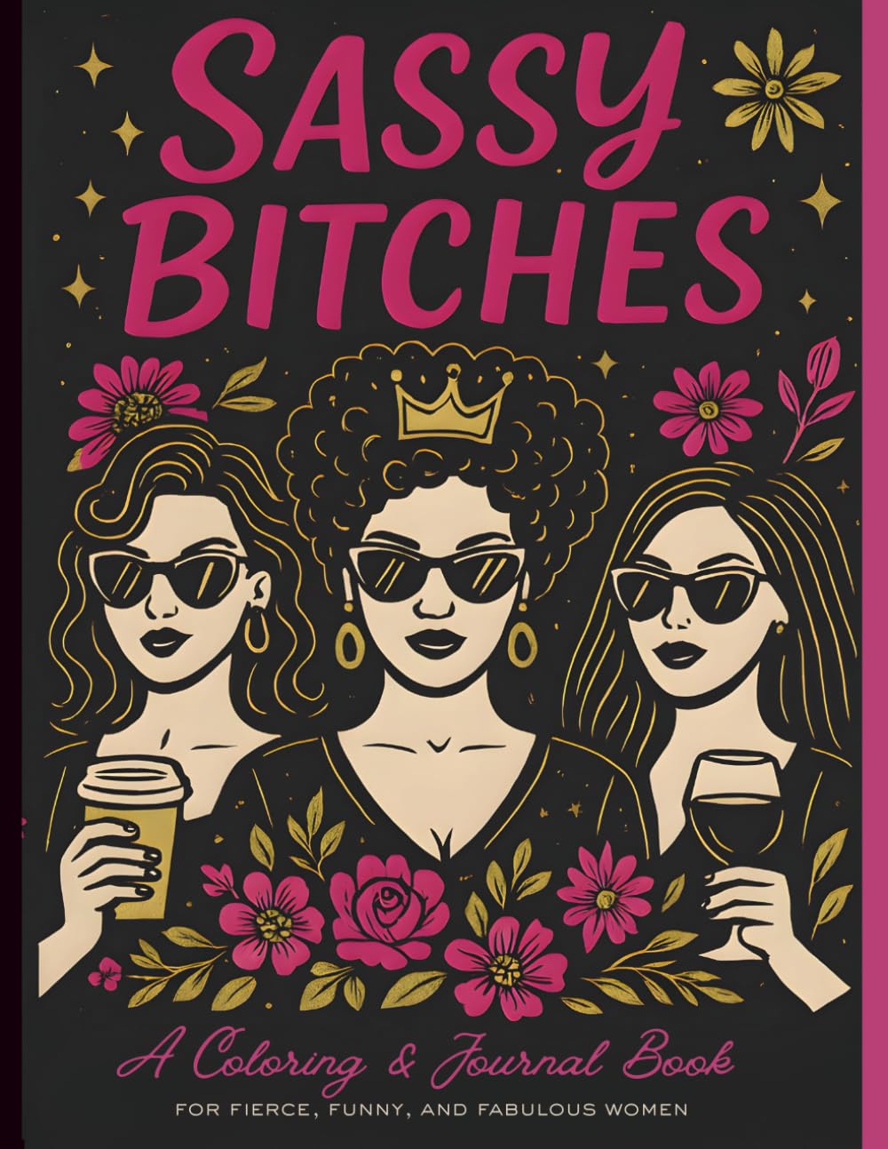 Sassy Bitches: A Coloring & Journal Book for Fierce, Funny, and Fabulous Women