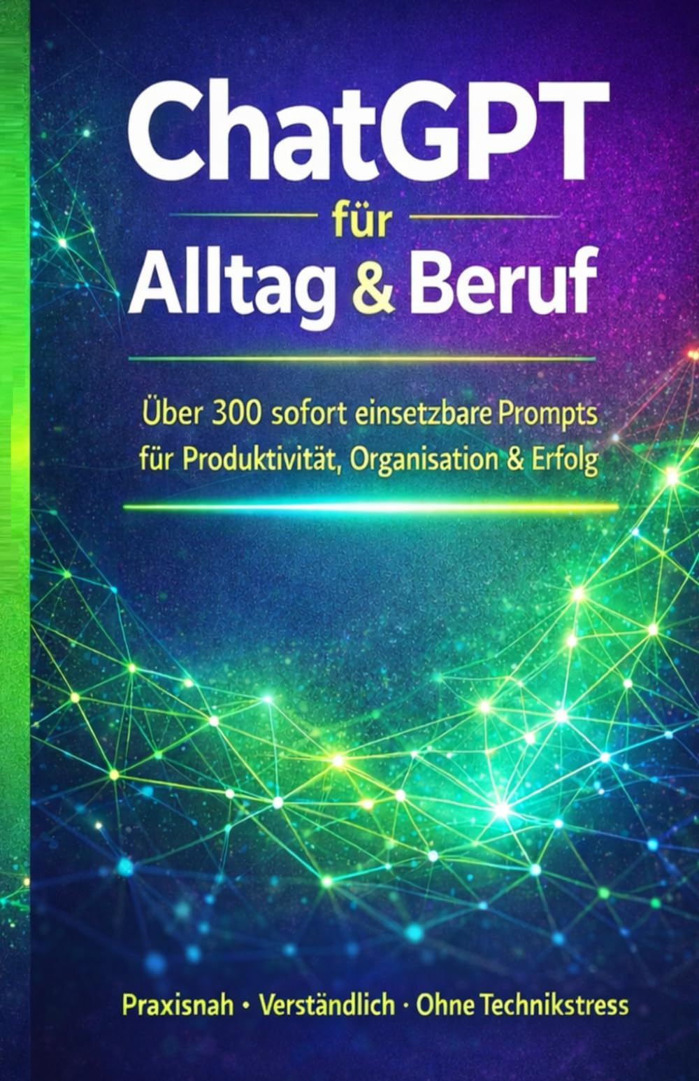 Das ChatGPT Handbuch für den Alltag & Beruf: Über 300 sofort einsetzbare Prompts für Produktivität, Organisation & Erfolg