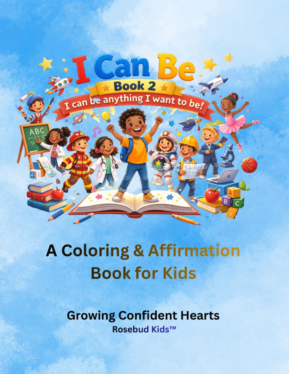 I Can Be Anything - A Coloring & Affirmation Book for Kids (The Rosebud Affirmations Series)