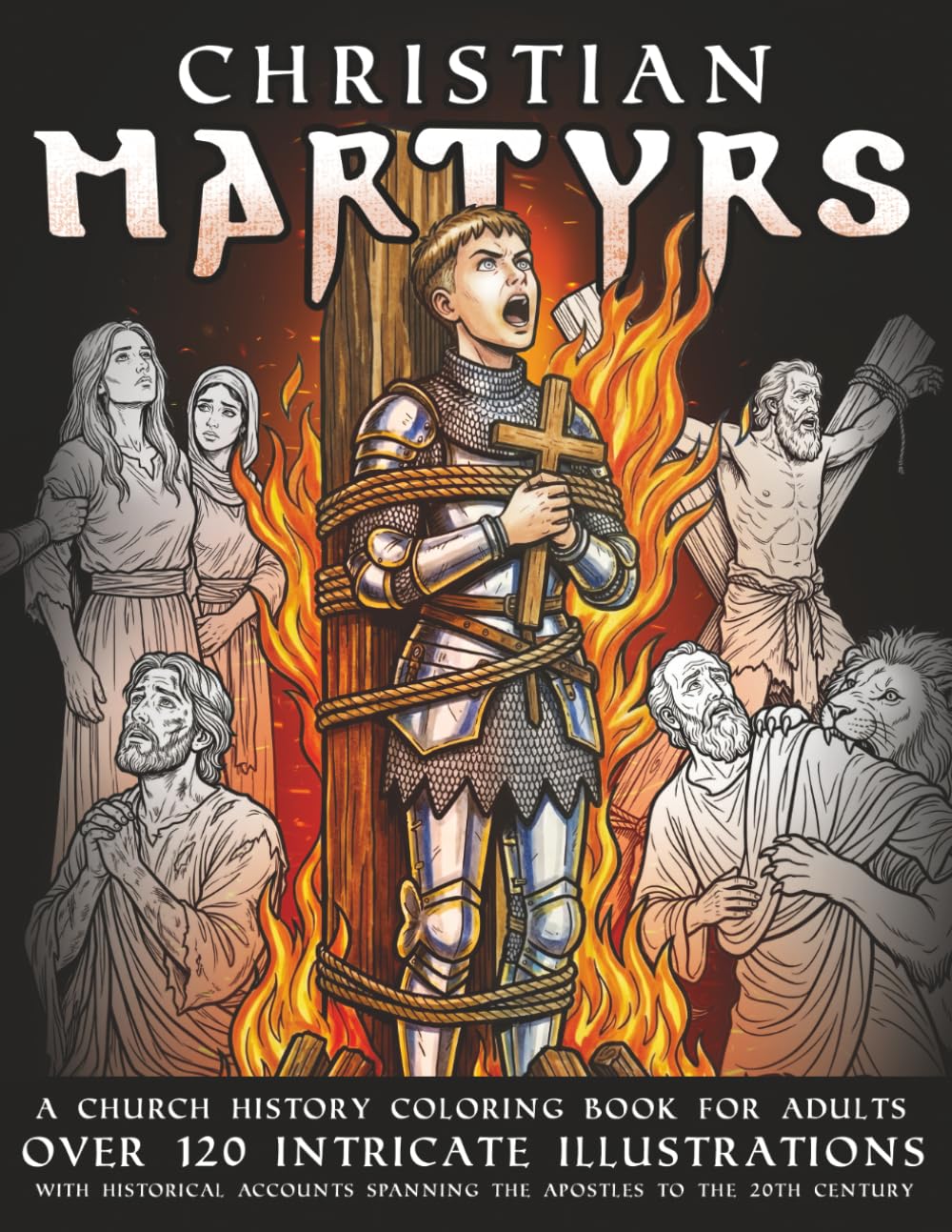 Christian Martyrs: A Church History Coloring Book For Adults: Over 120 Intricate Illustrations with Historical Accounts Spanning The Apostles to the ... Reflection, and Early Church Bible Study