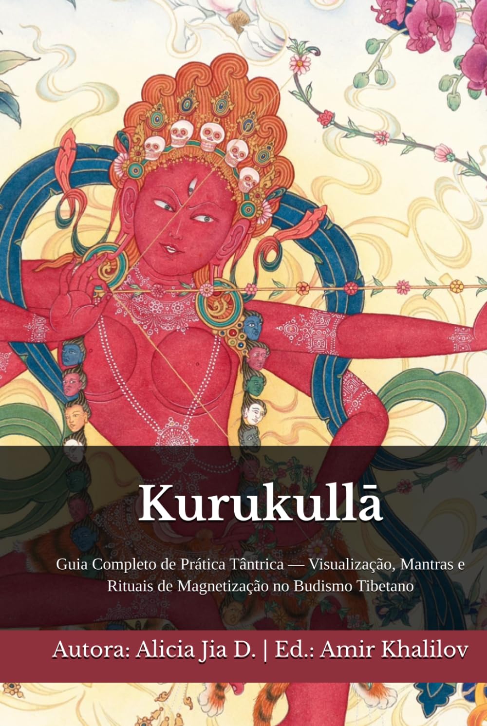 Kurukullā: Guia Completo de Prática Tântrica — Visualização, Mantras e Rituais de Magnetização no Budismo Tibetano (Doutrinas e Práticas do Budismo)