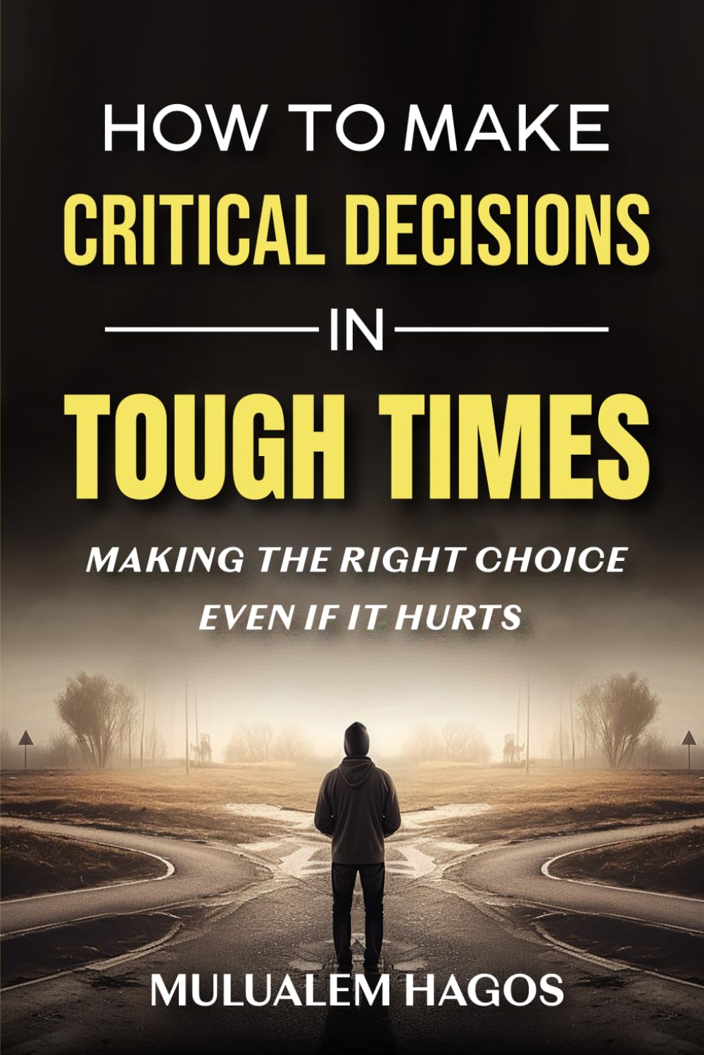 How To Make Critical Decisions In Tough Time: Making The Right Choice Even If It Hurts