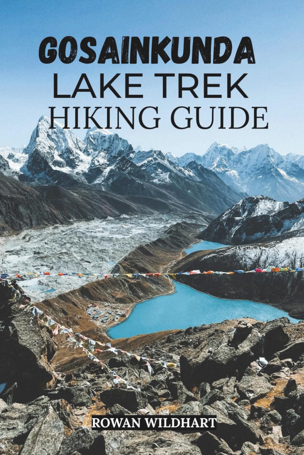 GOSAINKUNDA LAKE TREK HIKING GUIDE: Explore Nepal’s Sacred Lakes, Langtang Trails & High-Altitude Adventure 2025–2026 (Trek the World: Essential Hiking Guide Series)