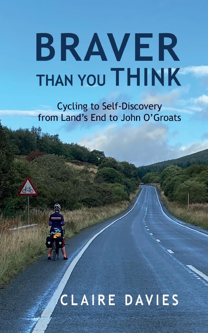 Braver Than You Think : Cycling to self-discovery from Land's End to John O'Groats