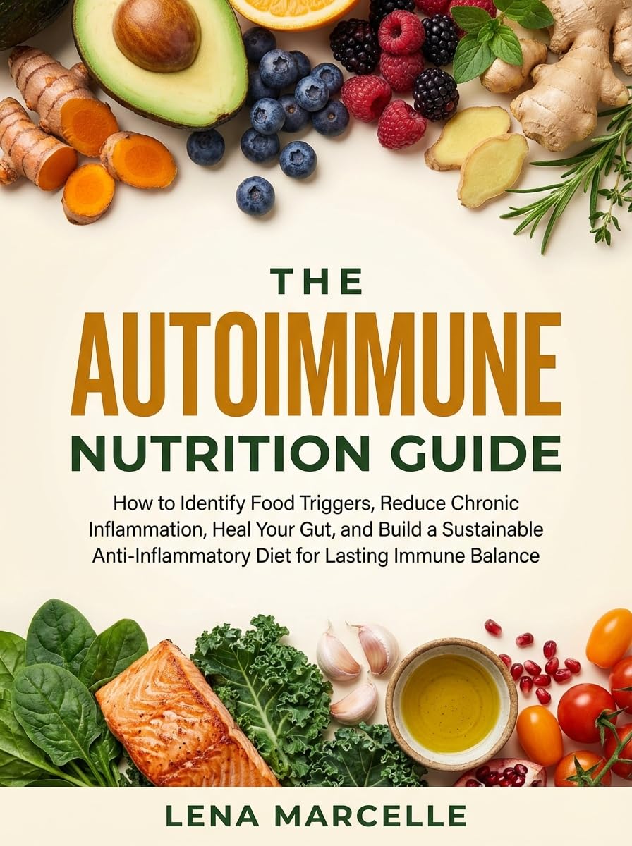 THE AUTOIMMUNE NUTRITION GUIDE: How to Identify Food Triggers, Reduce Chronic Inflammation, Heal Your Gut, and Build a Sustainable Anti-Inflammatory Diet for Lasting Immune Balance