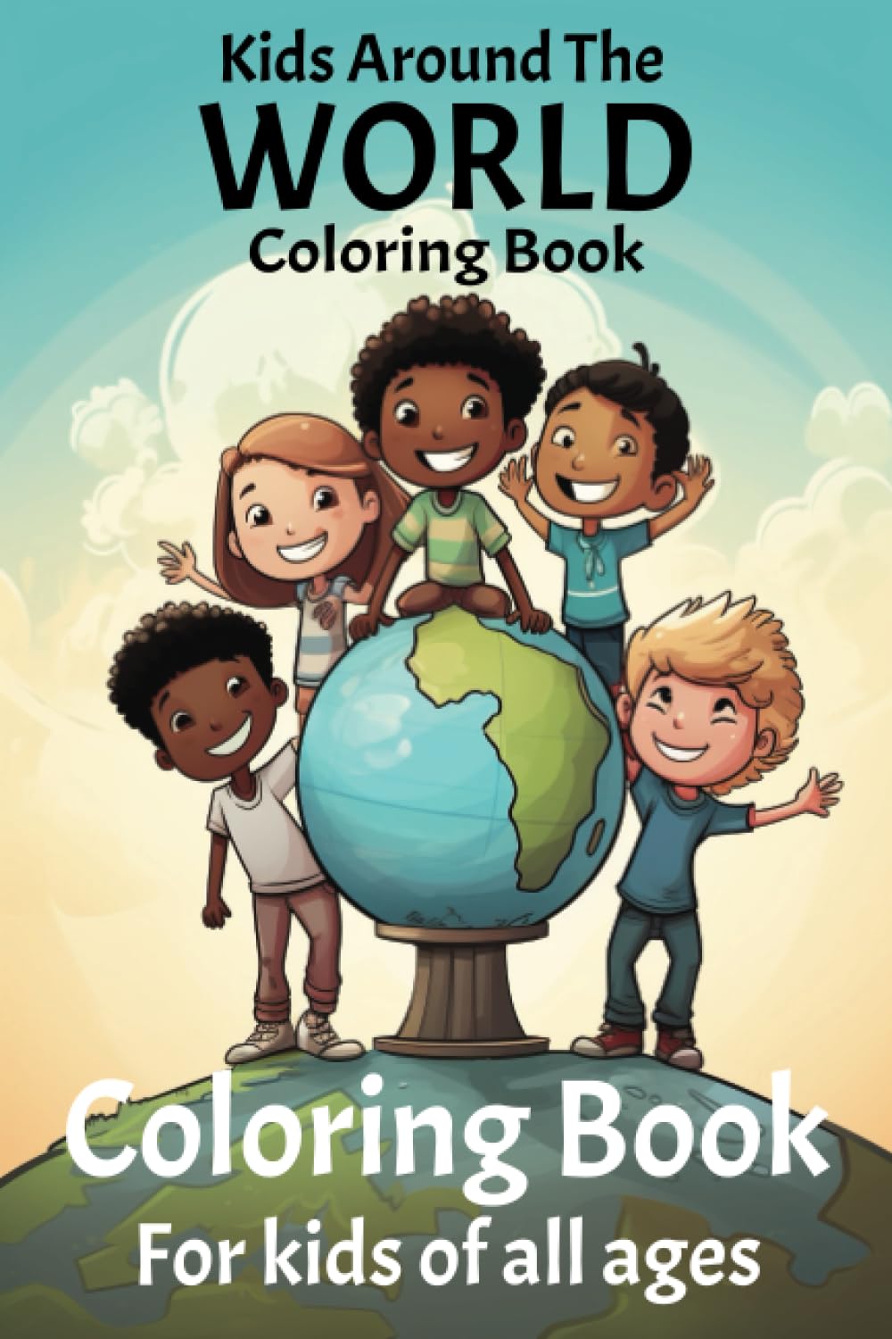 Kids Around The World Coloring Book: For Kids of All Ages