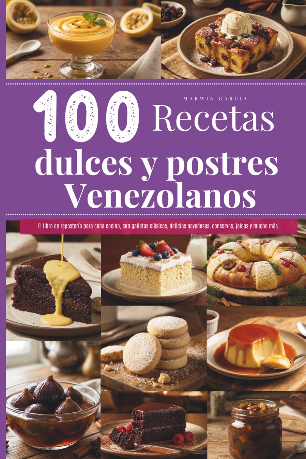 100 recetas dulces y postres venezolanos: El libro de repostería para cada cocina, con galletas clásicas, delicias novedosas, conservas, jaleas y mucho más.