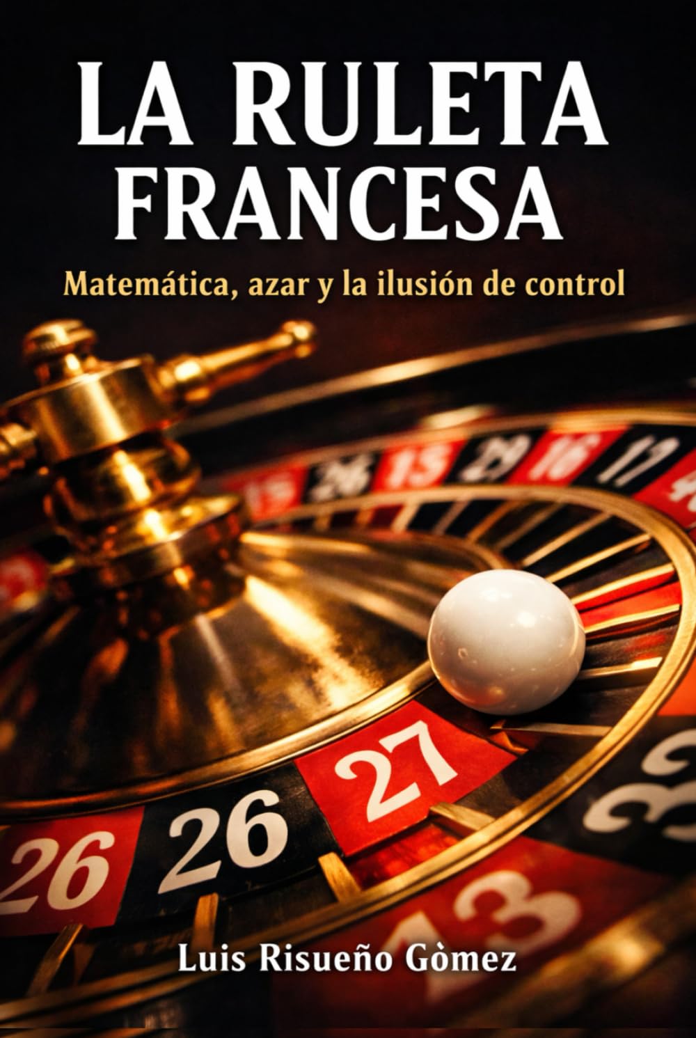 LA RULETA FRANCESA: Matemática, azar y la ilusión de control