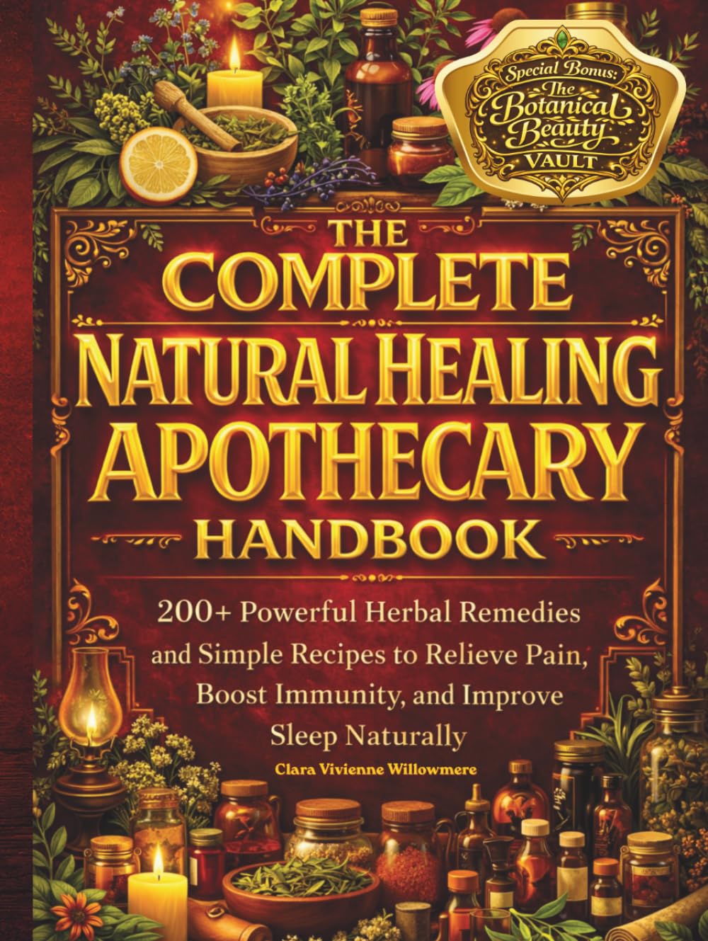 The Complete Natural Healing Apothecary Handbook: 200+ Natural Herbal Remedies and Simple Recipes to Relieve Pain, Boost Immunity, and Help You Sleep Better