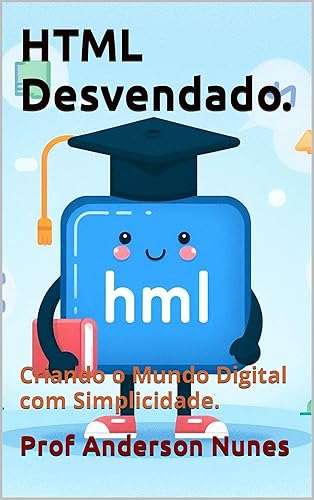 HTML Desvendado: Criando o Mundo Digital com Simplicidade
