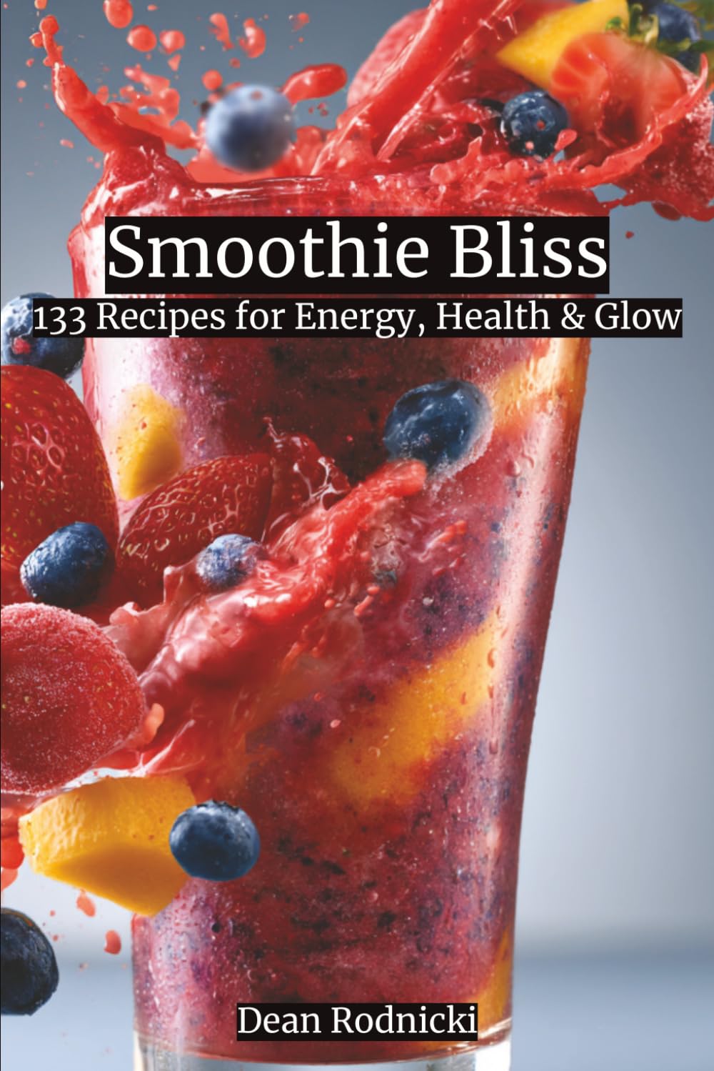 Smoothie Bliss: 133 Recipes for Energy, Health & Glow (Cookbooks)
