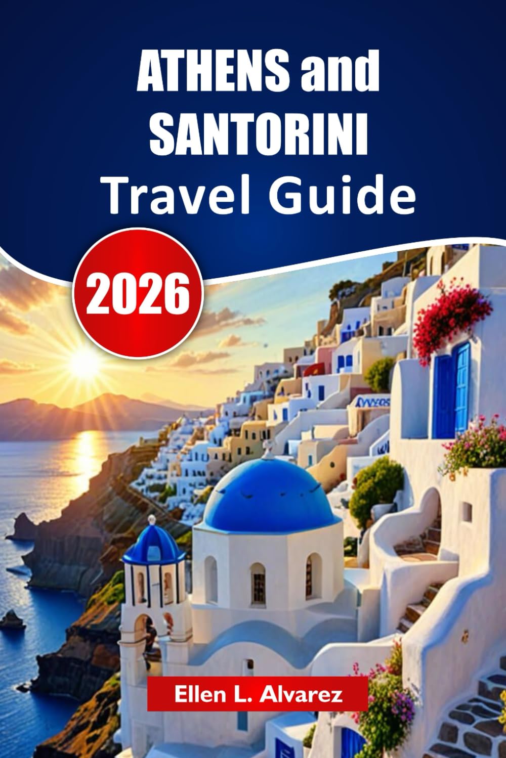 ATHENS and SANTORINI TRAVEL GUIDE 2026: Explore Ancient Landmarks, Island Beaches, Local Cuisine, Cultural Sites, and Itineraries for Your Greece Adventure