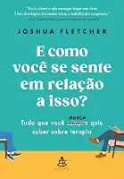 E como você se sente em relação a isso?: Tudo que você sempre (nunca) quis saber sobre terapia