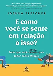 E como você se sente em relação a isso?: Tudo que você sempre (nunca) quis saber sobre terapia