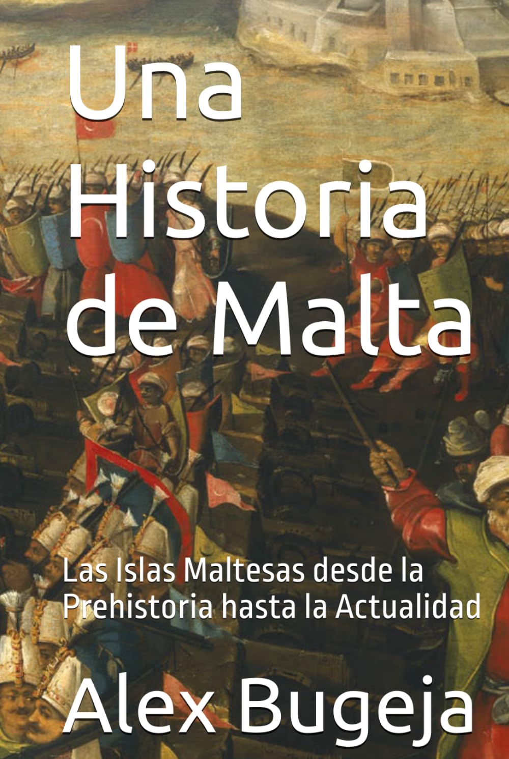 Una Historia de Malta: Las Islas Maltesas desde la Prehistoria hasta la Actualidad