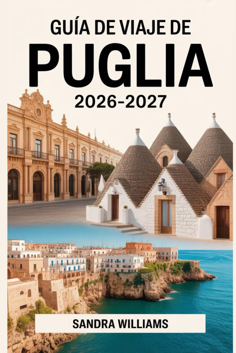 GUÍA DE VIAJE DE PUGLIA 2026-2027: Guía esencial de Alberobello, Lecce, Ostuni, Polignano a Mare y la Costa de Salento con itinerarios, consejos ... culturales para visitantes primerizos