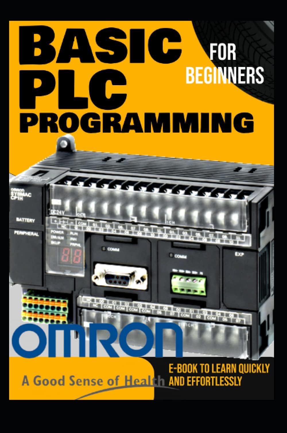 BASIC PLC PROGRAMMING FOR BEGINNERS: E-Book to Learn Quickly and Effortlessly With OMRON PLC PROGRAMMING