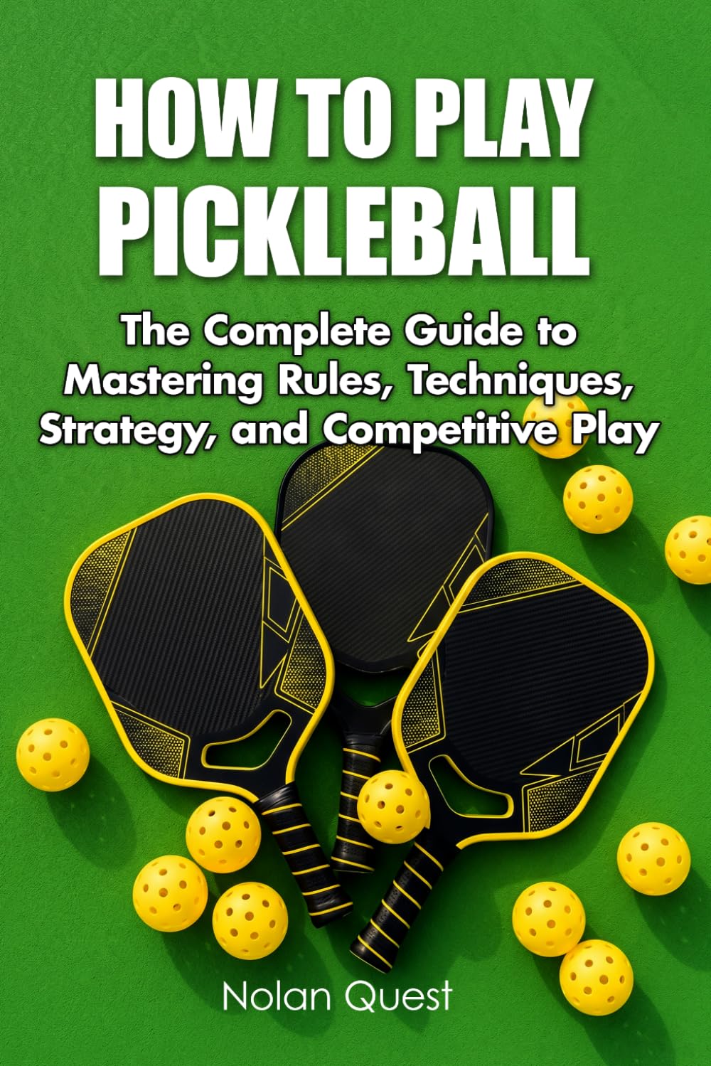 How to Play Pickleball: The Complete Guide to Mastering Rules, Techniques, Strategy, and Competitive Play